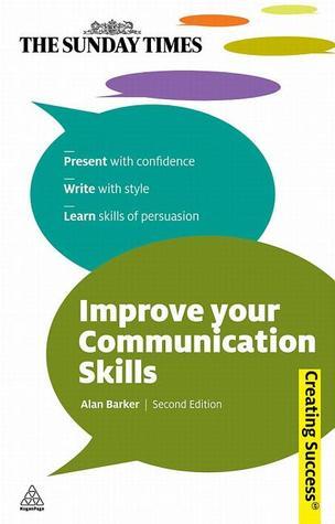 Book cover of Improve Your Communication Skills: Present With Confidence; Write With Style; Learn Skills Of Persuasion by Alan   Barker