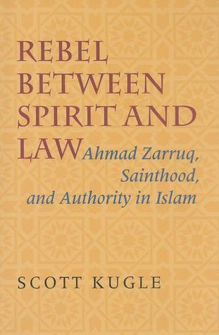 Book cover of Rebel Between Spirit And Law: Ahmad Zarruq, Sainthood, And Authority In Islam by Scott Alan Kugle