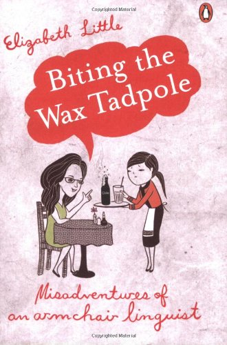 Book cover of Biting The Wax Tadpole: Misadventures Of An Armchair Linguist by Elizabeth  Little