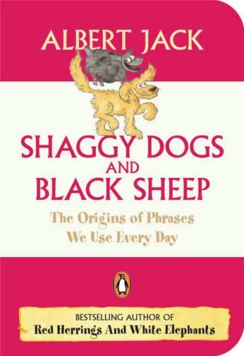 Book cover of Shaggy Dogs And Black Sheep: The Origin Of Even More Phrases We Use Everyday by Albert Jack