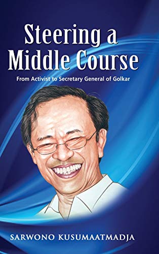 Book cover of Steering A Middle Course: From Activist To Secretary General Of Golkar by Sarwono Kusumaatmadja