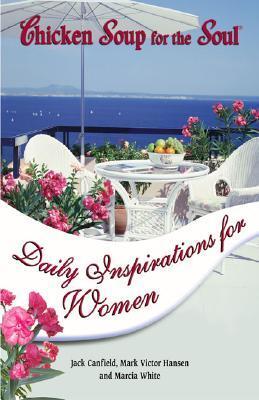 Book cover of Chicken Soup For The Soul: Daily Inspirations For Women by Jack Canfield (Compiler), Mark Victor Hansen