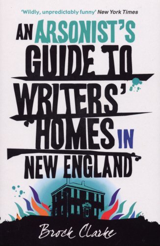 Book cover of Arsonists Guide To Writers Homes New England by Brock Clarke