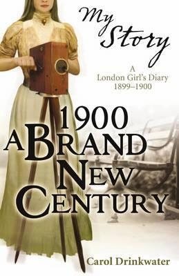 Book cover of 1900: A Brand New Century: A London Girl's Diary, 1899-1900 by drinkwater-carol