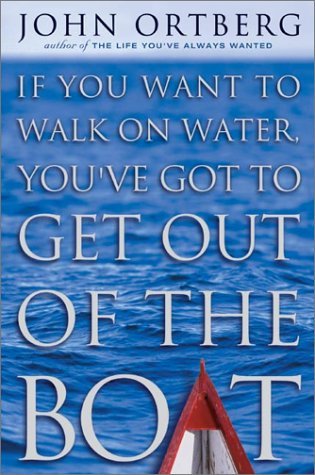 Book cover of If You Want to Walk on Water, You've Got to Get Out of the Boat by John Ortberg