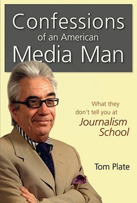 Book cover of Confessions Of An American Media Man: What They Don't Tell You At Journalism School by Tom Plate