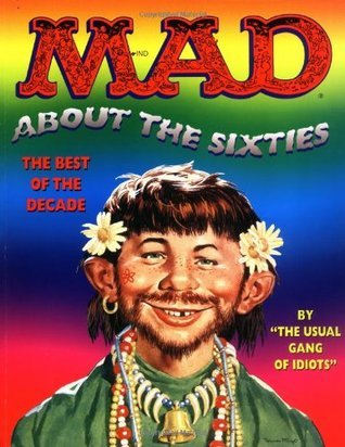 Book cover of Mad About the Sixties: The Best of the Decade by MAD Magazine