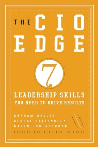 Book cover of The CIO Edge: Seven Leadership Skills You Need to Drive Results by Graham Waller, Karen Rubenstrunk, George Hallenbeck