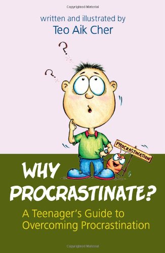 Book cover of Why Procrastinate? -- A Teenager's Guide To Overcoming Procrastination by Teo Aik Cher