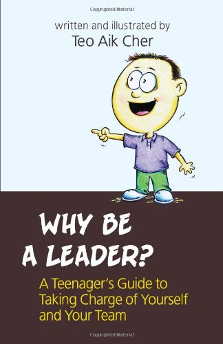 Book cover of Why Be A Leader?: A Teenager's Guide To Taking Charge Of Yourself And Your Team by Teo Aik Cher