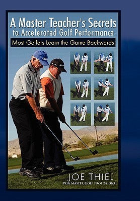 Book cover of A Master Teacher'S Secrets To Accelerated Golf Performance by Joe Thiel