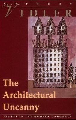 Book cover of The Architectural Uncanny: Essays In The Modern Unhomely by Anthony Vidler