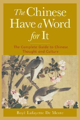 Book cover of The Chinese Have a Word for It: The Complete Guide to Chinese Thought and Culture by Boyé Lafayette De Mente