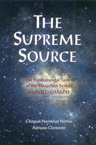 Book cover of The Supreme Source: The Fundamental Tantra Of Dzogchen Semde, Kunjed Gyalpo by Samantabhadra, Andriano Clemente (Trans.), Namkhai Norbu (Contrib.)