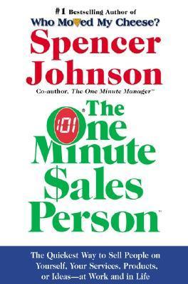Book cover of The One Minute Sales Person: The Quickest Way To Sell People On Yourself, Your Services, Products, Or Ideas--At Work And In Life by Spencer Johnson, Larry Wilso