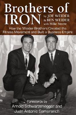 Book cover of Brothers Of Iron: Building The Weider Empire by Joe Weider, Ben Weider