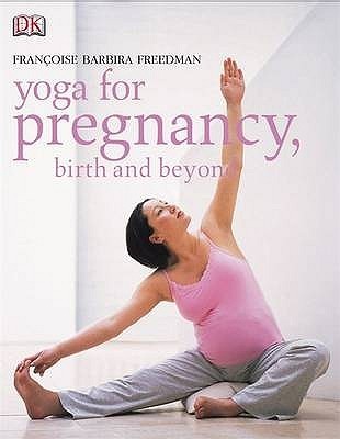 Book cover of Yoga For Pregnancy, Birth And Beyond by Françoise Barbira Freedman