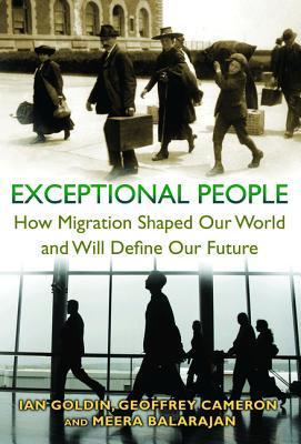 Book cover of Exceptional People: How Migration Shaped Our World And Will Define Our Future by Ian Goldin, Geoffrey Cameron, Meera Balarajan