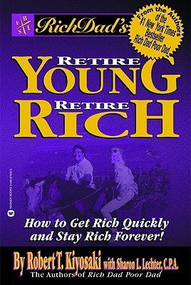 Book cover of Rich Dad's Retire Young Retire Rich: How To Get Rich Quickly And Stay Rich Forever! by Robert T. Kiyosaki, Sharon L. Lechter
