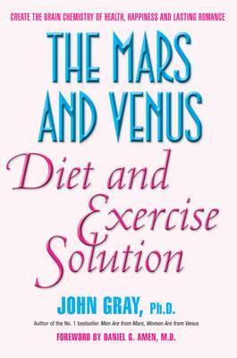 Book cover of The Mars And Venus Diet And Exercise Solution: Create The Brain Chemistry Of Health, Happiness And Lasting Romance by John  Gray