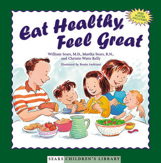 Book cover of Eat Healthy, Feel Great by William Sears, Martha Sears, Christie Watts Kelly, Renee Andriani (Illus.)