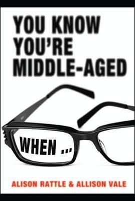 Book cover of You Know You're Middle-Aged When-- Alison Rattle and Allison Vale by Rattle. Alison and Vale. Allison.