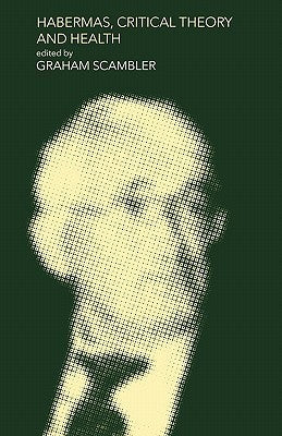 Book cover of Habermas, Critical Theory And Health by Graham Scambler (Ed.)