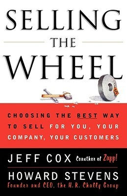 Book cover of Selling The Wheel: Choosing The Best Way To Sell For You Your Company Your Customers by Jeff Cox, Howard Stevens
