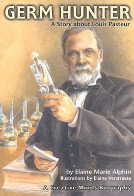 Book cover of Germ Hunter: A Story About Louis Pasteur by Elaine Marie Alphin, Elaine Verstraete (Illus.)