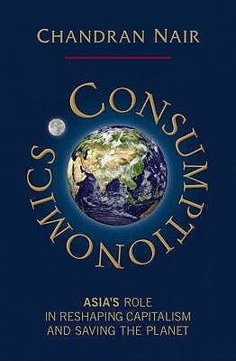 Book cover of Consumptionomics: Asia's Role In Reshaping Capitalism And Saving The Planet by Chandran Nair
