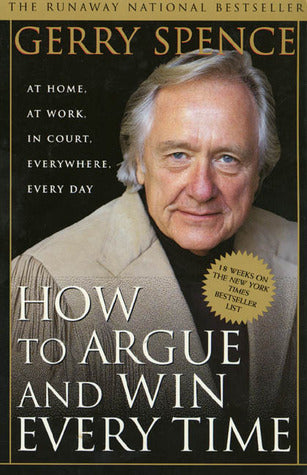 Book cover of How To Argue And Win Every Time: At Home, At Work, In Court, Everywhere, Every Day by Gerry Spence