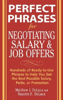 Book cover of Perfect Phrases For Negotiating Salary And Job Offers: Hundreds Of Ready-To-Use Phrases To Help You Get The Best Possible Salary, Perks Or Promotion by Matthew J. DeLuca, Nanette DeLuca