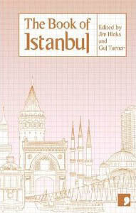 Book cover of The Book Of Istanbul: A City In Short Fiction by Jim Hinks (Ed.), Gul Turner (Ed.), Nedim Gürsel, Özen Yula, Mario Levi, Turker Armaner, Murrat Gülsoy, Müge İplikçi, Karin Karakaşlı, Sema Kaygusuz, Gönül Kıvılcım, Mehmet Zaman Saçlıoğlu, Aron R. Aji (Trans.), Ruth Christie (Trans.), Jean Carpenter Efe (Trans.), Amy Spangler (Trans.), Virginia Taylor-Saçlıoğlu (Trans.), Ruth Whitehouse (Trans.), Carol Yürür (Trans.)