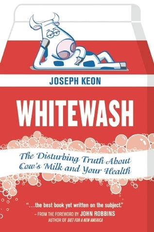 Book cover of Whitewash: The Disturbing Truth About Cow's Milk And Your Health by Joseph Keon