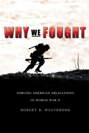 Book cover of Why We Fought: Forging American Obligations In World War II by Robert B. Westbrook