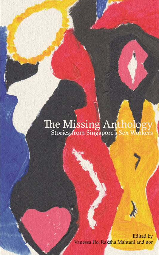 Book cover of The Missing Anthology: Stories From Singapore's Sex Workers by Vanessa Ho (Ed.), Raksha Mahtani (Ed.), nor (Ed.)