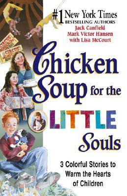 Book cover of Chicken Soup For The Little Souls: 3 Colorful Stories To Warm The Hearts Of Children by Lisa McCourt, Mark Victor Hansen, Pat Grant Porter (Illus.), Bert Dodson (Illus.), Mary Young (Illus.)