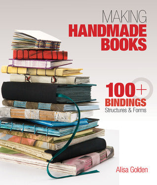 Book cover of Making Handmade Books: 100+ Bindings, Structures & Forms by Alisa Golden