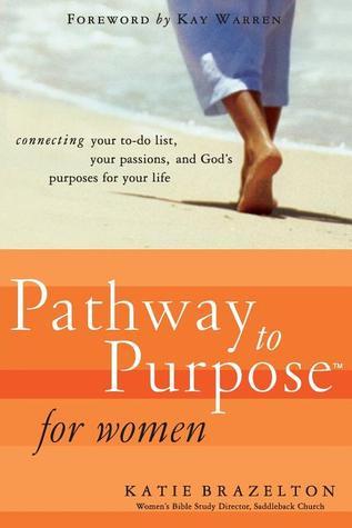 Book cover of Pathway To Purpose For Women: Connecting Your To-Do List, Your Passions, And God’s Purposes For Your Life by Katherine Brazelton, Kay  Warren (Foreword)