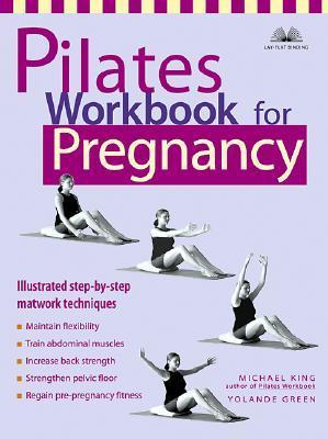 Book cover of Pilates Workbook for Pregnancy: Illustrated Step-by-Step Matwork Techniques by Michael King, Yolande Green
