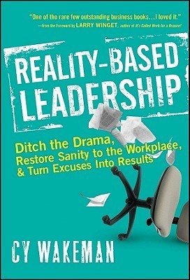 Book cover of Reality-Based Leadership: Ditch The Drama, Restore Sanity To The Workplace, And Turn Excuses Into Results by Cy Wakeman, Larry Winget (Foreword)