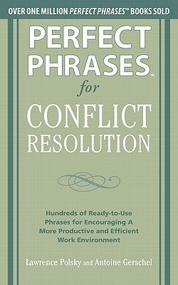 Book cover of Perfect Phrases For Conflict Resolution: Hundreds Of Ready-To-Use Phrases For Encouraging A More Productive And Efficient Work Environment by Lawrence Polsky, Antoine Gerschel
