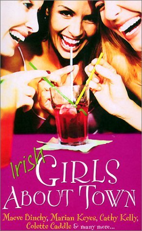 Book cover of Irish Girls About Town by Maeve Binchy, Marian Keyes, Cathy Kelly, Julie Parsons, Martina Reilly, Morag Prunty, Martina Devlin, Joan O'Neill, Marisa Mackle, Catherine Barry, Annie Sparrow, Colette Caddle, Mary Ryan, Catherine Dunne, Gemma O'Connor, Sarah Webb