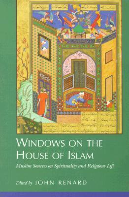 Book cover of Windows On The House Of Islam: Muslim Sources On Spirituality And Religious Life by John Renard (Ed.)