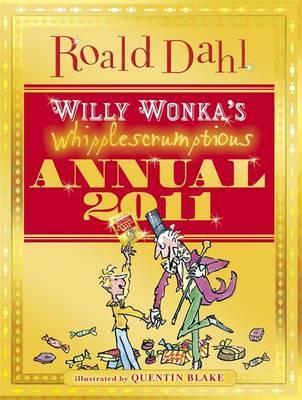 Book cover of Willy Wonka'S Whipplescrumptious Annual 2011 by Roald Dahl