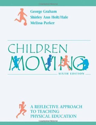 Book cover of Children Moving: A Reflective Approach To Teaching Physical Education by George M. Graham, Shirley Holt/Hale, Melissa A. Parker