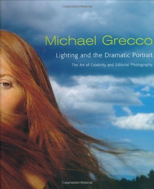 Book cover of Lighting And The Dramatic Portrait: The Art Of Celebrity And Editorial Photography by Michael Grecco