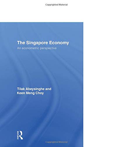 Book cover of The Singapore Economy: An Econometric Perspective by Tilak Abeysinghe, Keen Meng Choy