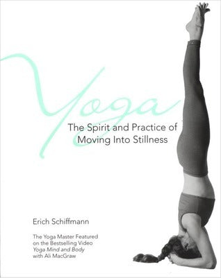Book cover of Yoga: The Spirit And Practice Of Moving Into Stillness by Erich Schiffmann, Trish O'Rielly (Photographer)