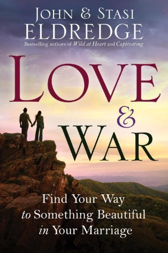 Book cover of Love And War: Find Your Way To Something Beautiful In Your Marriage by John Eldredge, Stasi Eldredge